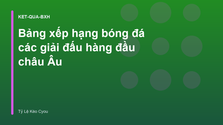 Bảng xếp hạng bóng đá các giải đấu hàng đầu châu Âu
