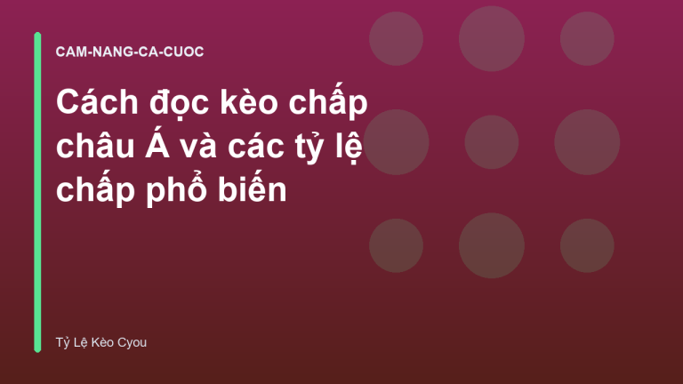 Cách đọc kèo chấp châu Á và các tỷ lệ chấp phổ biến