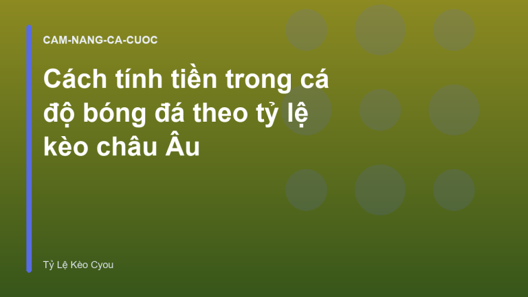 Cách tính tiền trong cá độ bóng đá theo tỷ lệ kèo châu Âu