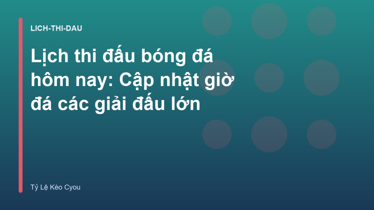 Lịch thi đấu bóng đá hôm nay: Cập nhật giờ đá các giải đấu lớn