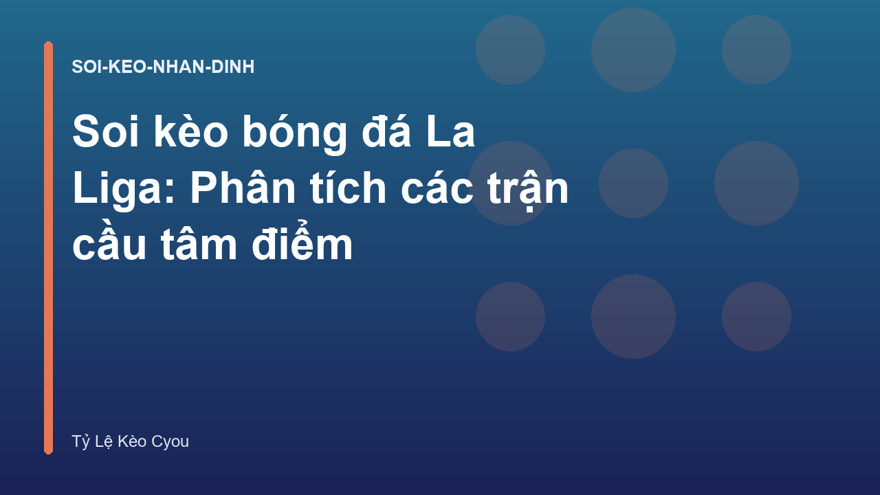 Soi kèo bóng đá La Liga: Phân tích các trận cầu tâm điểm
